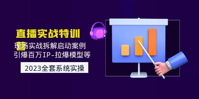 2023直播实战：现场实战拆解启动案例 引爆百万IP-拉爆模型等(无水印)安创网-网创项目资源站-副业项目-创业项目-搞钱项目安创网