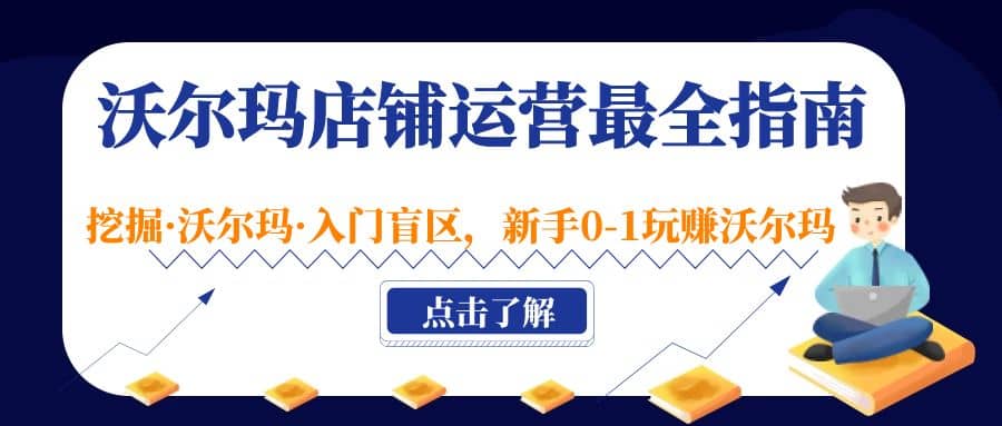 沃尔玛店铺·运营最全指南，挖掘·沃尔玛·入门盲区，新手0-1玩赚沃尔玛安创网-网创项目资源站-副业项目-创业项目-搞钱项目安创网