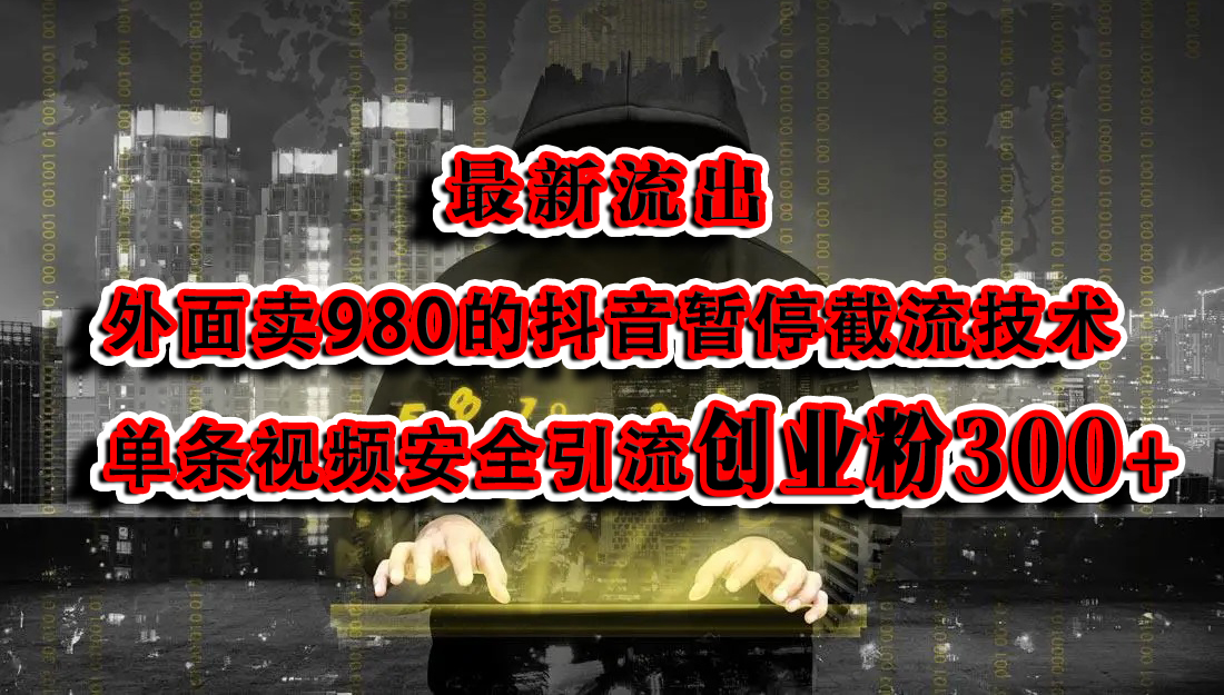 最新流出：外面卖980的抖音暂停截流技术单条视频安全引流创业粉300+安创网-网创项目资源站-副业项目-创业项目-搞钱项目安创网