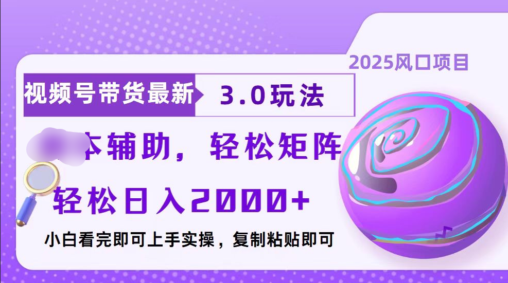 视频号带货最新3.0玩法，作品制作简单，当天起号，复制粘贴，脚本辅助，轻松矩阵日入2000+安创网-网创项目资源站-副业项目-创业项目-搞钱项目安创网