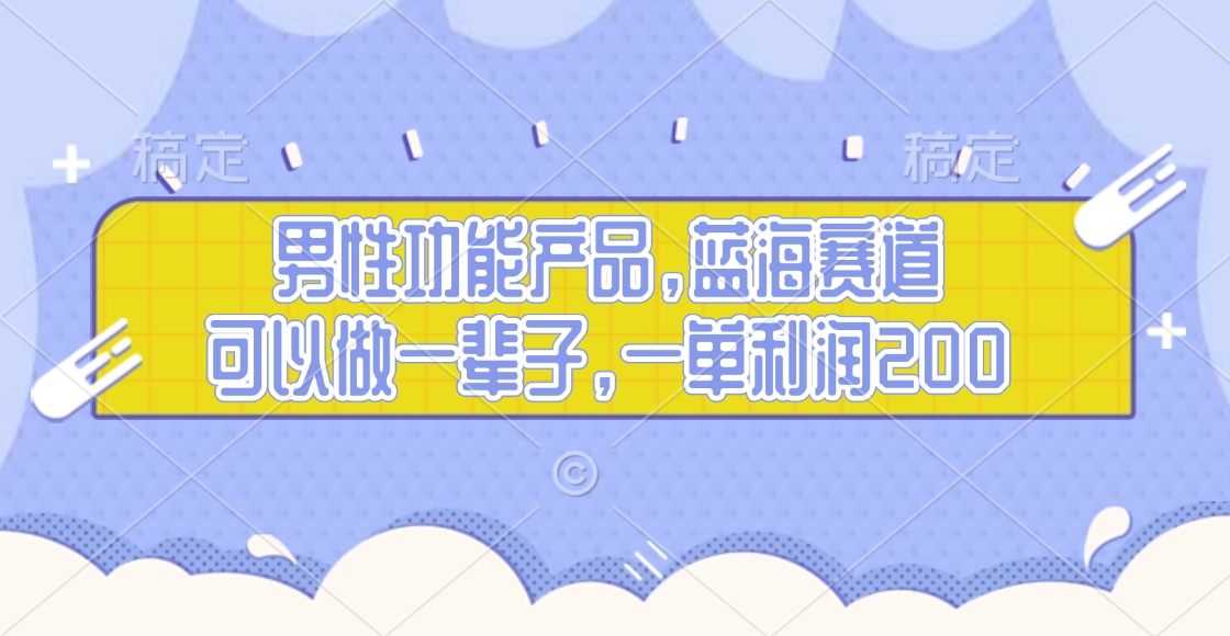 男性功能产品，蓝海赛道，可以做一辈子，一单利润200安创网-网创项目资源站-副业项目-创业项目-搞钱项目安创网