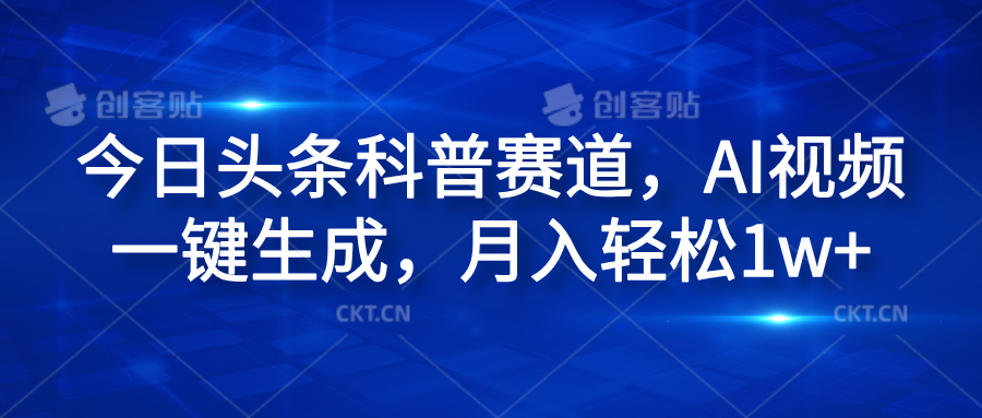 今日头条科普赛道，AI视频一键生成，月入轻松1w+安创网-网创项目资源站-副业项目-创业项目-搞钱项目安创网