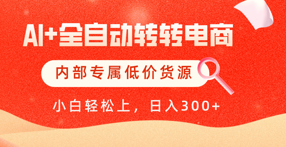 【AI+全自动转转电商】内部专属低价货源，全网首发，单日轻松变现500+安创网-网创项目资源站-副业项目-创业项目-搞钱项目安创网