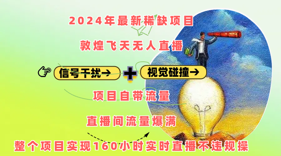 2024年最新稀缺项目敦煌飞天无人直播，内搭信号干扰+视觉碰撞防飞技术 ，项目自带流量，流量爆满，正个项目实现160小时实时直播不违规操安创网-网创项目资源站-副业项目-创业项目-搞钱项目安创网