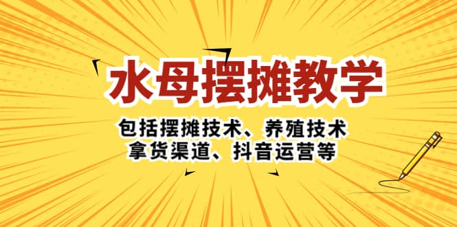 水母·摆摊教学，包括摆摊技术、养殖技术、拿货渠道、抖音运营等安创网-网创项目资源站-副业项目-创业项目-搞钱项目安创网