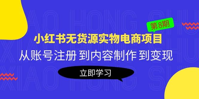 《小红书无货源实物电商项目》第8期：从账号注册 到内容制作 到变现安创网-网创项目资源站-副业项目-创业项目-搞钱项目安创网