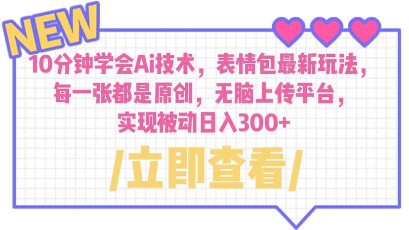 10分钟学会Ai技术，表情包最新玩法，每一张都是原创 无脑上传平台 日入300+安创网-网创项目资源站-副业项目-创业项目-搞钱项目安创网