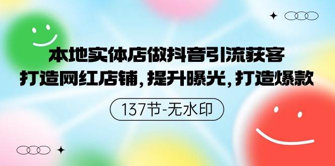 本地实体店做抖音引流获客，打造网红店铺，提升曝光，打造爆款-137节无水印安创网-网创项目资源站-副业项目-创业项目-搞钱项目安创网