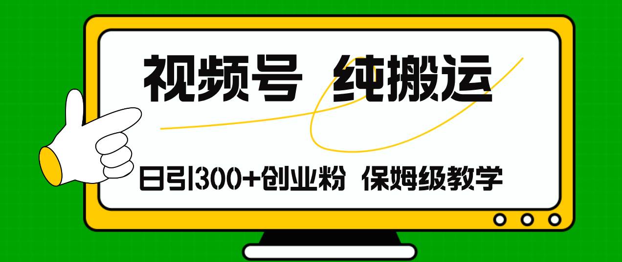 视频号纯搬运日引流300+创业粉，日入4000+安创网-网创项目资源站-副业项目-创业项目-搞钱项目安创网