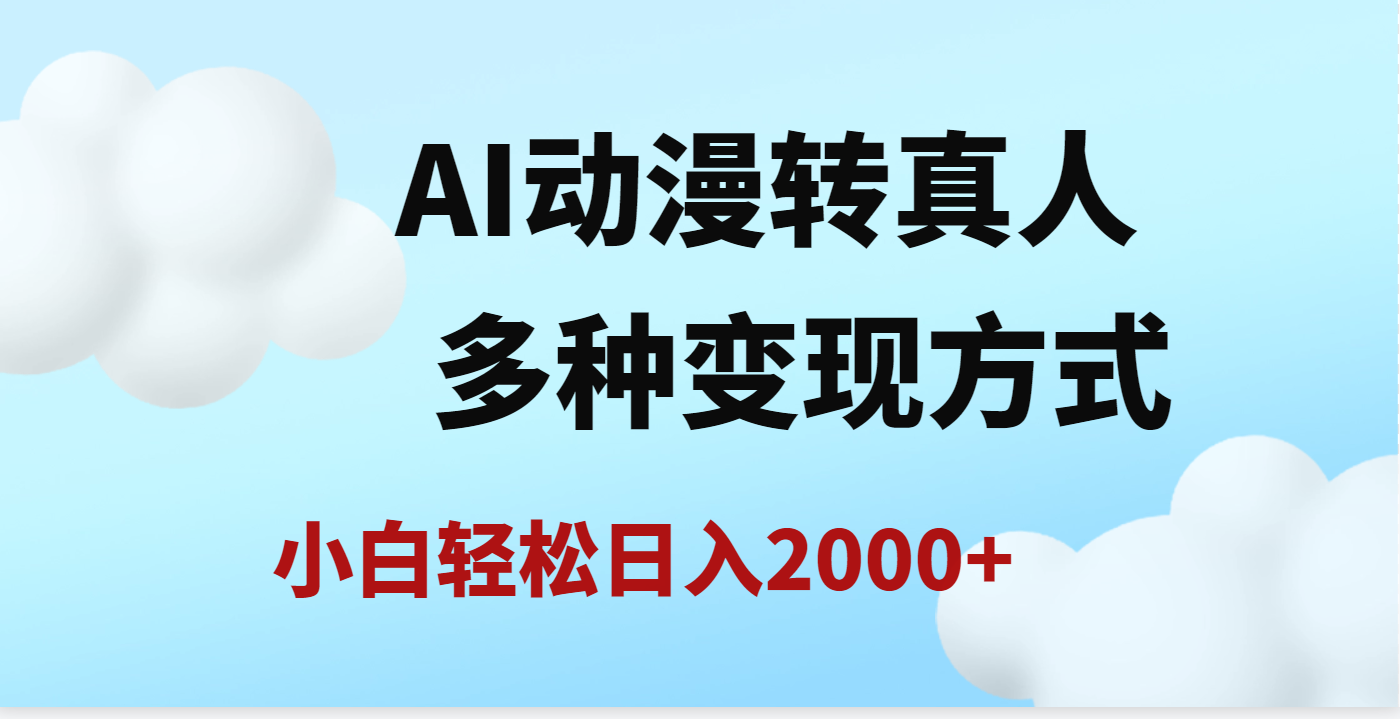 AI动漫转真人，一条视频点赞200w+，日入2000+，多种变现方式安创网-网创项目资源站-副业项目-创业项目-搞钱项目安创网