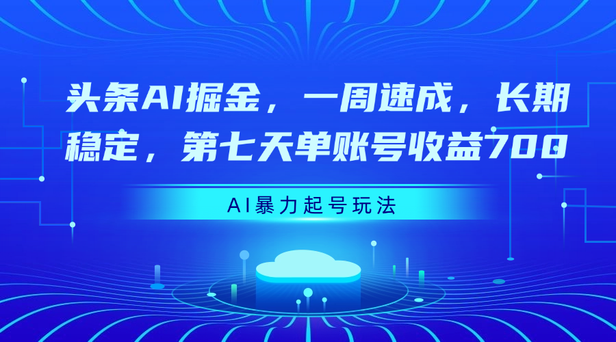 头条AI掘金，一周速成，长期稳定，第七天单账号收益700安创网-网创项目资源站-副业项目-创业项目-搞钱项目安创网