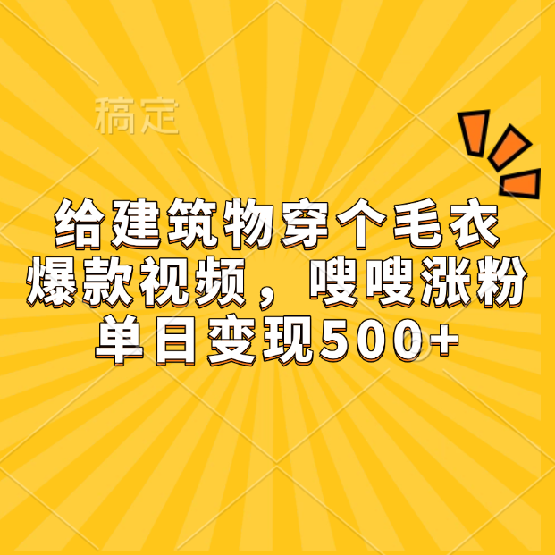 给建筑物穿个毛衣，爆款视频，嗖嗖涨粉，单日变现500+安创网-网创项目资源站-副业项目-创业项目-搞钱项目安创网