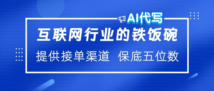 互联网行业的铁饭碗  AI代写 提供接单渠道 保底五位数安创网-网创项目资源站-副业项目-创业项目-搞钱项目安创网
