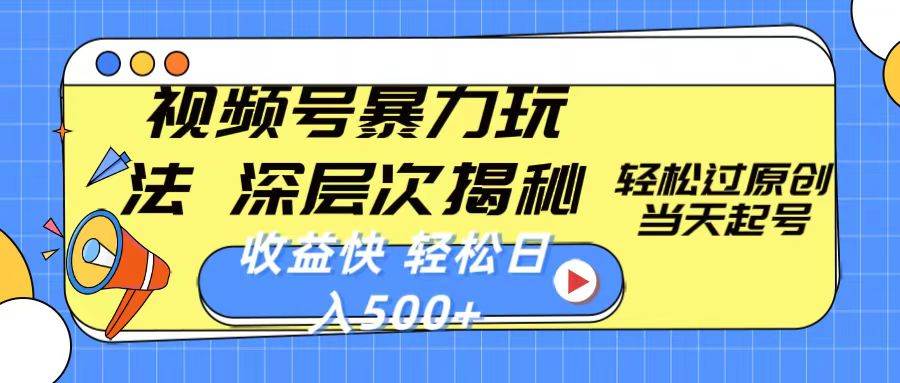 视频号暴力玩法，深层次揭秘,轻松过原创，当天起号，收益快，轻松日入500+安创网-网创项目资源站-副业项目-创业项目-搞钱项目安创网