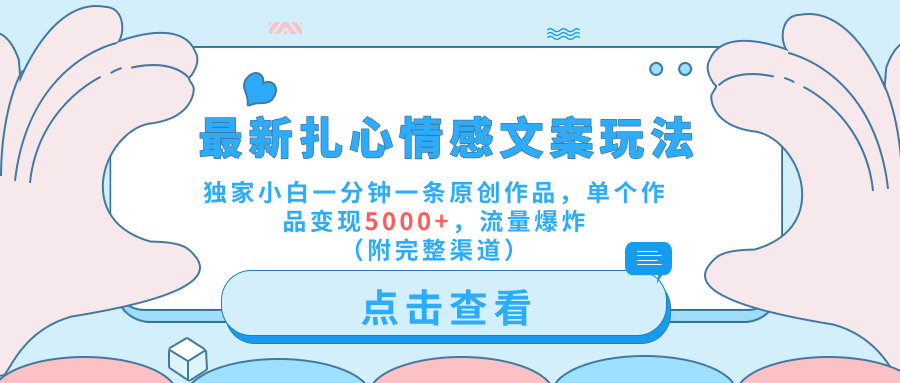 最新扎心情感文案玩法，独家小白一分钟一条原创作品，单个作品变现5000+，流量爆炸（附完整渠道）安创网-网创项目资源站-副业项目-创业项目-搞钱项目安创网