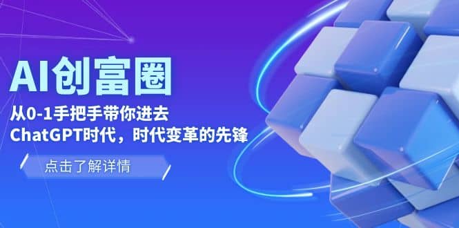 AI·创富圈，从0-1手把手带你进去ChatGPT时代，时代变革的先锋安创网-网创项目资源站-副业项目-创业项目-搞钱项目安创网
