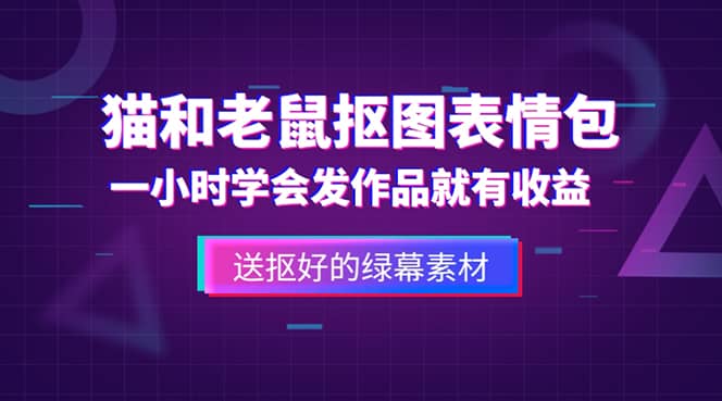 外面收费880的猫和老鼠绿幕抠图表情包视频制作，一条视频变现3w+教程+素材安创网-网创项目资源站-副业项目-创业项目-搞钱项目安创网