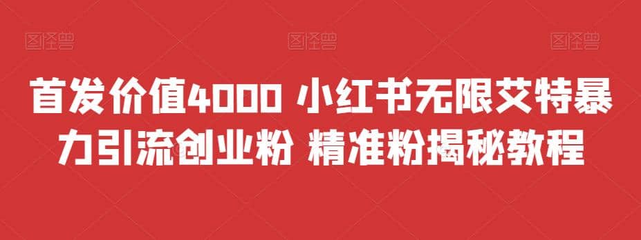 首发价值4000 小红书无限艾特暴力引流创业粉 精准粉揭秘教程安创网-网创项目资源站-副业项目-创业项目-搞钱项目安创网
