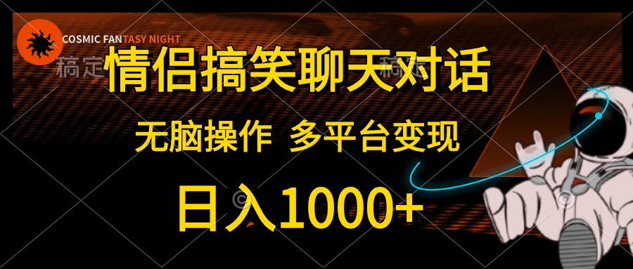 情侣搞笑聊天对话，无脑操作，多平台变现，日入1000+安创网-网创项目资源站-副业项目-创业项目-搞钱项目安创网