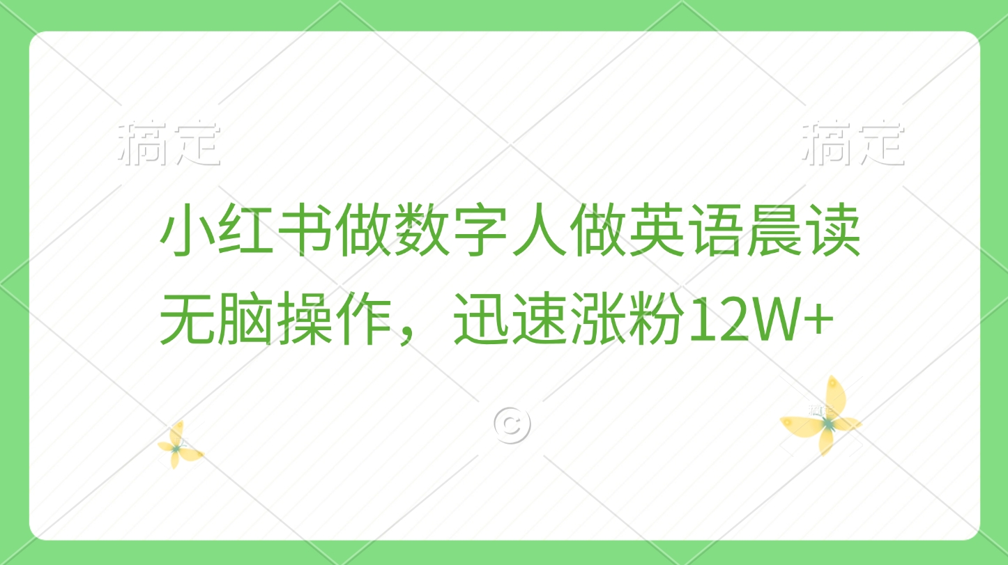 小红书做数字人做英语晨读，无脑操作，迅速涨粉12W+安创网-网创项目资源站-副业项目-创业项目-搞钱项目安创网