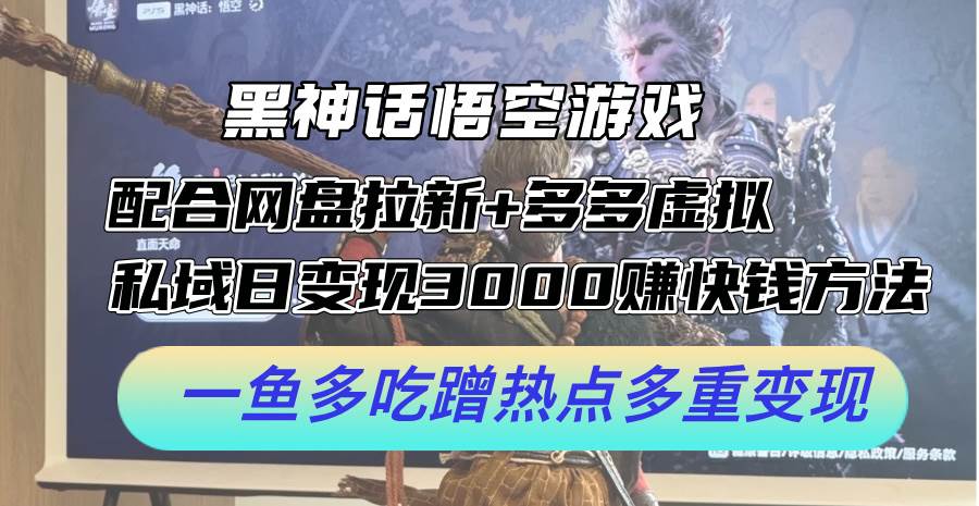 黑神话悟空游戏配合网盘拉新+多多虚拟+私域日变现3000+赚快钱方法。…安创网-网创项目资源站-副业项目-创业项目-搞钱项目安创网