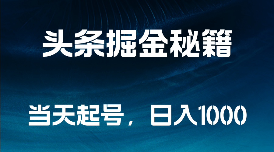 头条掘金秘籍，当天起号，日入1000+安创网-网创项目资源站-副业项目-创业项目-搞钱项目安创网