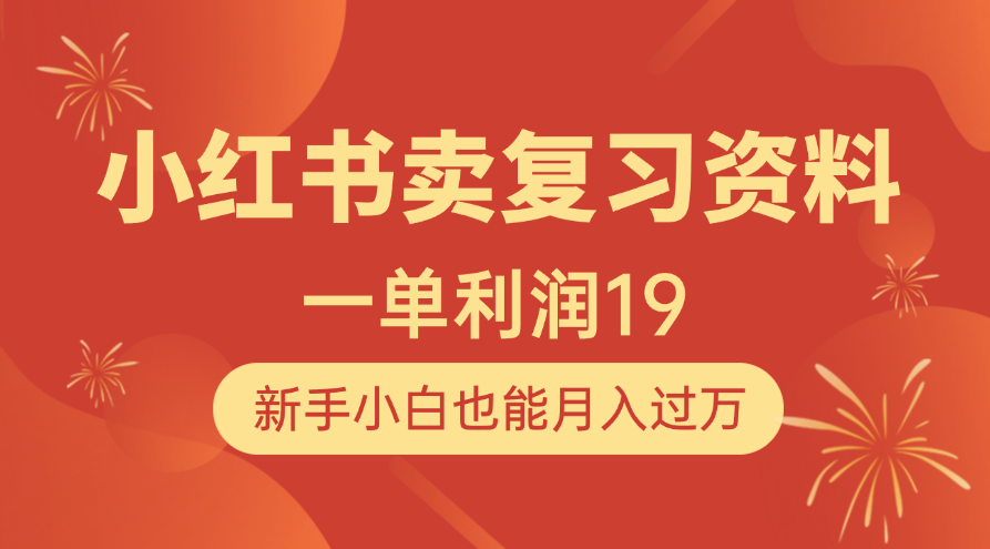 小红书卖复习资料，1单利润19，新手小白也能月入过万安创网-网创项目资源站-副业项目-创业项目-搞钱项目安创网