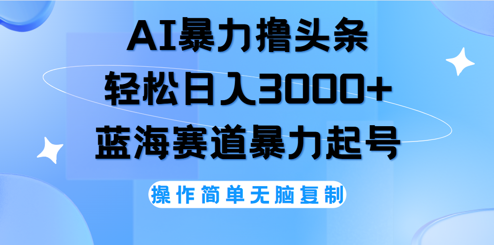 AI撸头条，当天起号，第二天见收益，轻松日入3000+无脑操作。安创网-网创项目资源站-副业项目-创业项目-搞钱项目安创网