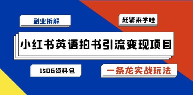 副业拆解：小红书英语拍书引流变现项目【一条龙实战玩法+150G资料包】安创网-网创项目资源站-副业项目-创业项目-搞钱项目安创网