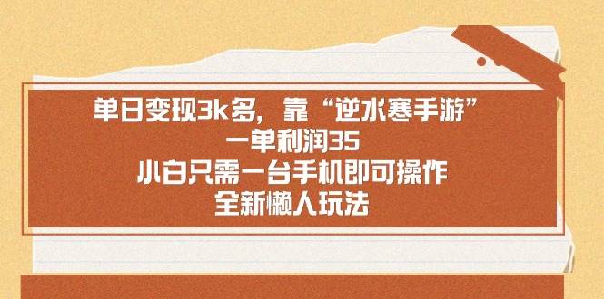 单日变现3k多，靠“逆水寒手游”，一单利润35，小白只需一台手机即可操…安创网-网创项目资源站-副业项目-创业项目-搞钱项目安创网