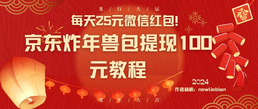 每天25元微信红包！京东炸年兽包提现100元教程安创网-网创项目资源站-副业项目-创业项目-搞钱项目安创网