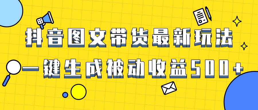 爆火抖音图文带货项目，最新玩法一键生成，单日轻松被动收益500+安创网-网创项目资源站-副业项目-创业项目-搞钱项目安创网