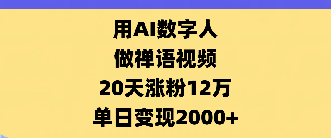 AI数字人，禅语视频，20天涨粉12万，单日变现2000+安创网-网创项目资源站-副业项目-创业项目-搞钱项目安创网