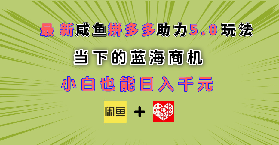 最新闲鱼拼多多助力玩法 当下的蓝海商机 新手小白也能轻松操作 实现日入千元安创网-网创项目资源站-副业项目-创业项目-搞钱项目安创网