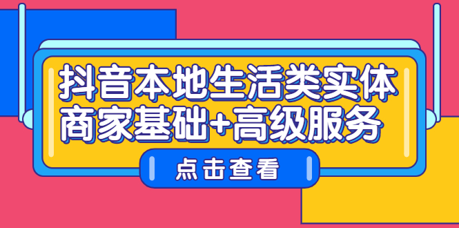 抖音本地生活类实体商家基础+高级服务安创网-网创项目资源站-副业项目-创业项目-搞钱项目安创网