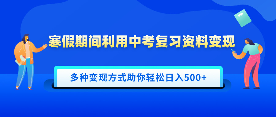 寒假期间利用中考复习资料变现，一部手机即可操作，多种变现方式助你轻松日入500+安创网-网创项目资源站-副业项目-创业项目-搞钱项目安创网