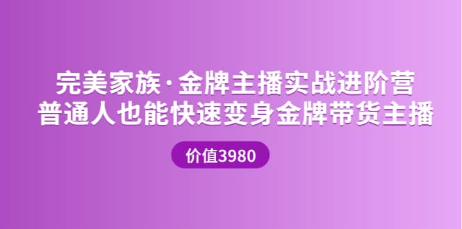 金牌主播实战进阶营 普通人也能快速变身金牌带货主播 (价值3980)安创网-网创项目资源站-副业项目-创业项目-搞钱项目安创网