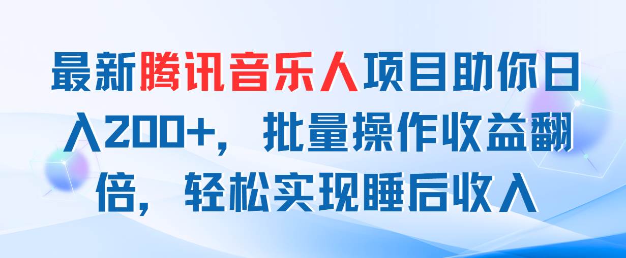 最新腾讯音乐人项目助你日入200+，批量操作收益翻倍，轻松实现睡后收入安创网-网创项目资源站-副业项目-创业项目-搞钱项目安创网