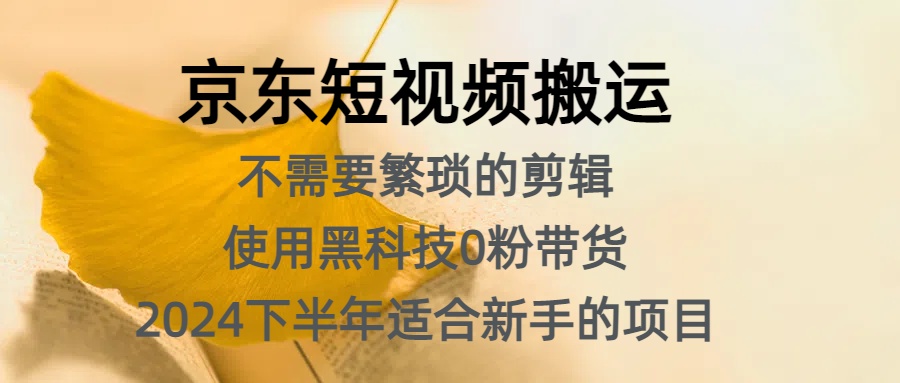 京东短视频搬运，不需要繁琐的剪辑，使用黑科技0粉带货，2024下半年新手适合的项目，抓住机会赶紧冲安创网-网创项目资源站-副业项目-创业项目-搞钱项目安创网