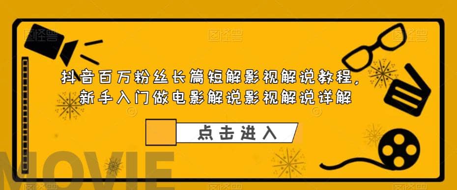 抖音百万粉丝长篇短解影视解说教程，新手入门做电影解说影视解说（8节课）安创网-网创项目资源站-副业项目-创业项目-搞钱项目安创网