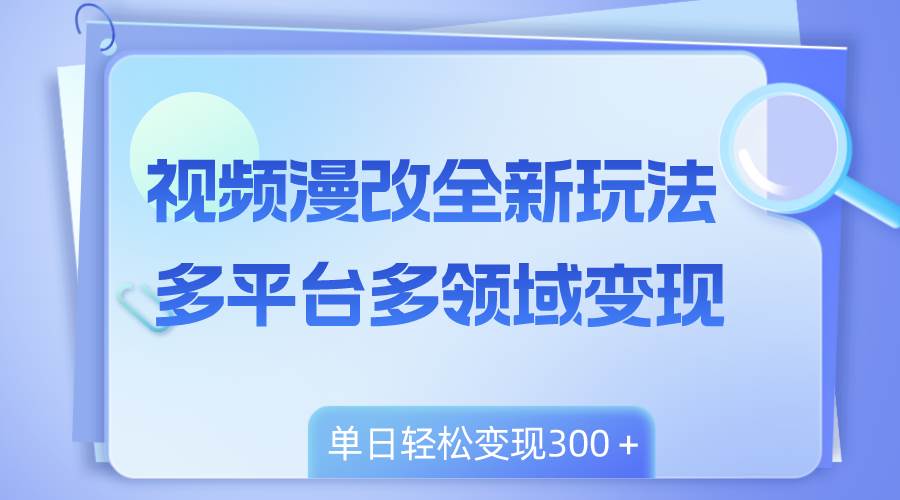 视频漫改全新玩法，多平台多领域变现，小白轻松上手，单日变现300＋安创网-网创项目资源站-副业项目-创业项目-搞钱项目安创网