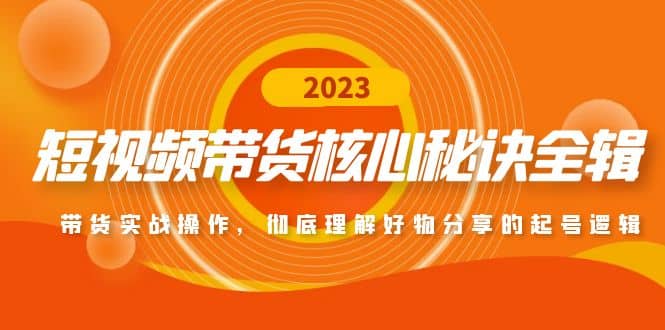 短视频带货核心秘诀全辑：带货实战操作，彻底理解好物分享的起号逻辑安创网-网创项目资源站-副业项目-创业项目-搞钱项目安创网