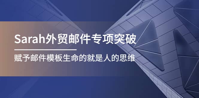 Sarah外贸邮件专项突破，赋予邮件模板生命的就是人的思维安创网-网创项目资源站-副业项目-创业项目-搞钱项目安创网