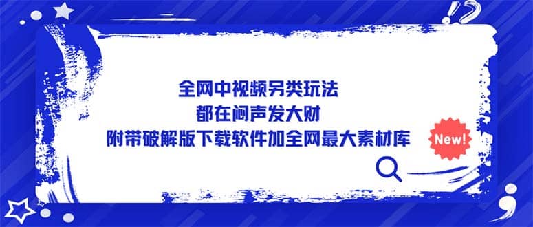 全网中视频另类玩法，都在闷声发大财，附带下载软件加全网最大素材库安创网-网创项目资源站-副业项目-创业项目-搞钱项目安创网