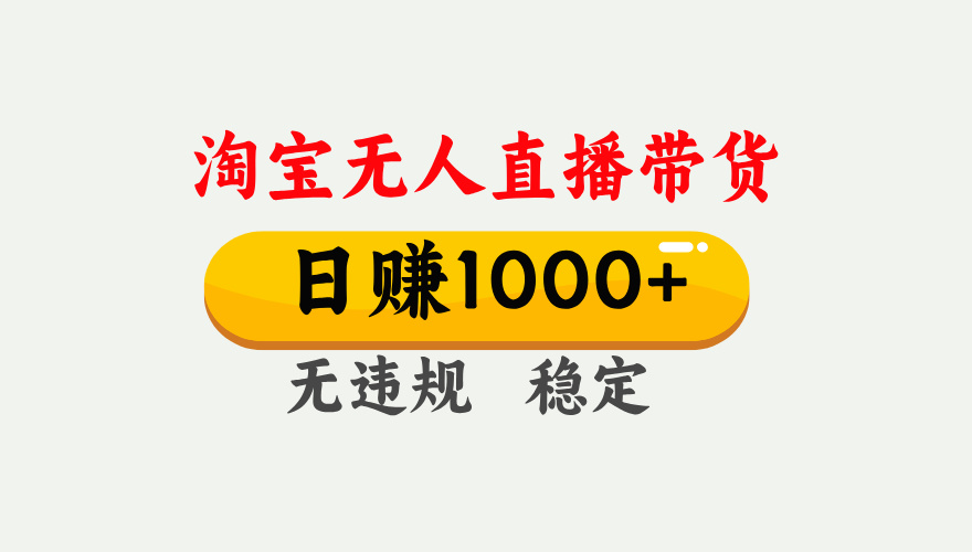 最新淘宝无人直播带货，日入1000+，不违规不封号，独家技术，操作简单【揭秘】安创网-网创项目资源站-副业项目-创业项目-搞钱项目安创网