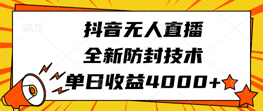 抖音无人直播，全新防封技术，单日收益4000+安创网-网创项目资源站-副业项目-创业项目-搞钱项目安创网