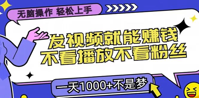 只要发视频就能赚钱？无脑操作，不看播放不看粉丝，小白轻松上手，一天1000+安创网-网创项目资源站-副业项目-创业项目-搞钱项目安创网