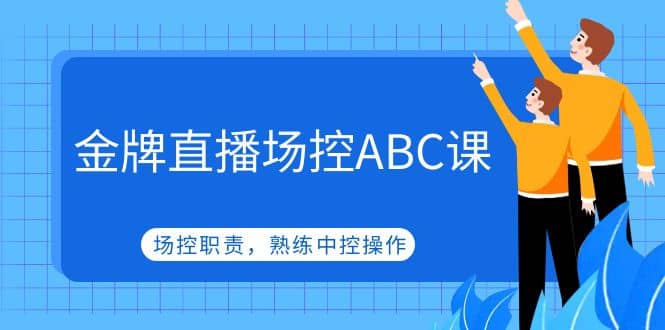 金牌直播场控ABC课，场控职责，熟练中控操作安创网-网创项目资源站-副业项目-创业项目-搞钱项目安创网