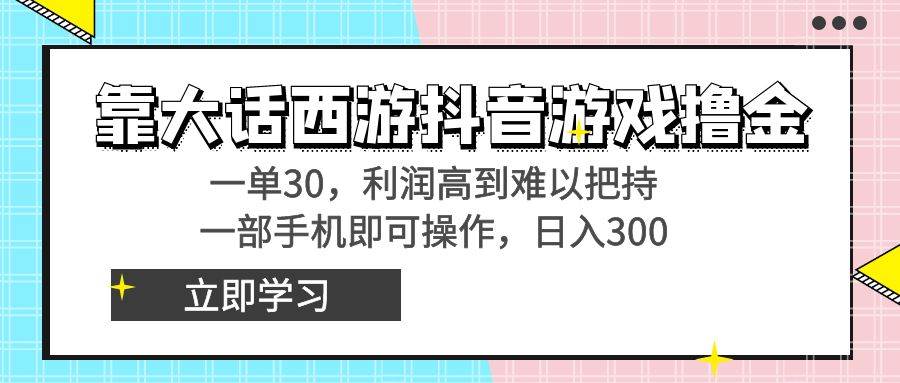 靠大话西游抖音游戏撸金，一单30，利润高到难以把持，一部手机即可操作安创网-网创项目资源站-副业项目-创业项目-搞钱项目安创网