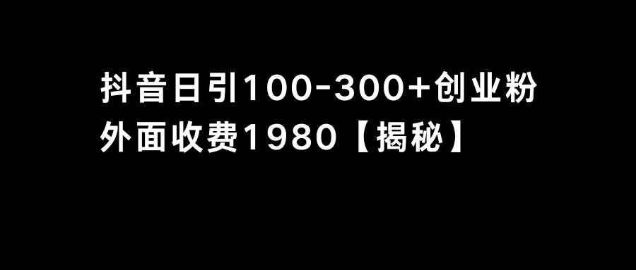 抖音引流创业粉单日100-300创业粉安创网-网创项目资源站-副业项目-创业项目-搞钱项目安创网